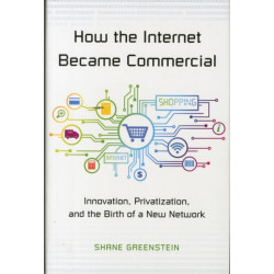 How the Internet Became Commercial: Innovation, Privatization, and the Birth of a New Network