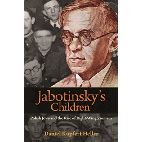 Jabotinsky's Children: Polish Jews and the Rise of Right-Wing Zionism
