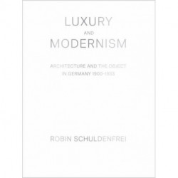 Luxury and Modernism: Architecture and the Object in Germany 1900-1933