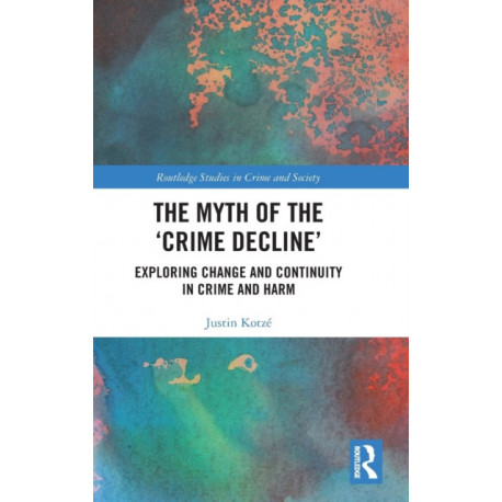 The Myth of the ‘Crime Decline’: Exploring Change and Continuity in Crime and Harm