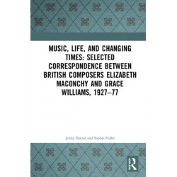 Music, Life, and Changing Times: Selected Correspondence Between British Composers Elizabeth Maconchy and Grace Williams, 1927–77