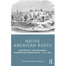 Native American Roots: Relationality and Indigenous Regeneration Under Empire, 1770–1859