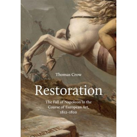Restoration: The Fall of Napoleon in the Course of European Art, 1812-1820