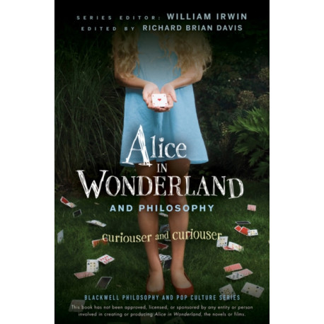 Alice in Wonderland and Philosophy: Curiouser and Curiouser