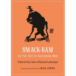 Smack-Bam, or The Art of Governing Men: Political Fairy Tales of Edouard Laboulaye