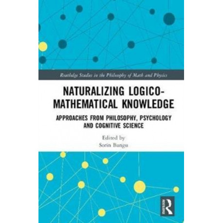Naturalizing Logico-Mathematical Knowledge: Approaches from Philosophy, Psychology and Cognitive Science