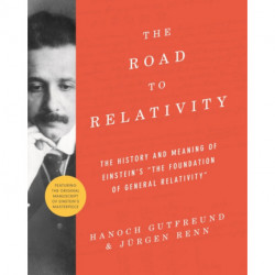 The Road to Relativity: The History and Meaning of Einstein's "The Foundation of General Relativity", Featuring the Original Manuscript of Einstein's Masterpiece