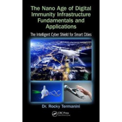 The Nano Age of Digital Immunity Infrastructure Fundamentals and Applications: The Intelligent Cyber Shield for Smart Cities