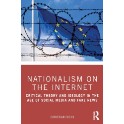 Nationalism on the Internet: Critical Theory and Ideology in the Age of Social Media and Fake News