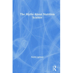 The Myths About Nutrition Science