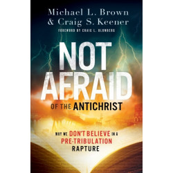 Not Afraid of the Antichrist – Why We Don`t Believe in a Pre–Tribulation Rapture: Why We Don't Believe in a Pre-Tribulation Rapture