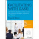 Facilitating with Ease!: Core Skills for Facilitators, Team Leaders and Members, Managers, Consultants, and Trainers