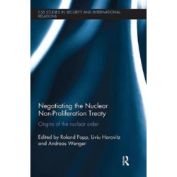 Negotiating the Nuclear Non-Proliferation Treaty: Origins of the Nuclear Order