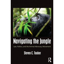 Navigating the Jungle: Law, Politics, and the Animal Advocacy Movement