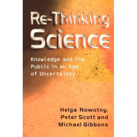 Re-Thinking Science: Knowledge and the Public in an Age of Uncertainty