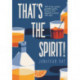 That's the Spirit!: 100 of the World's Greatest Spirits and Liqueurs to Drink with Style