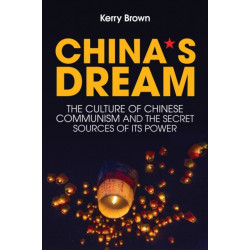 China's Dream: The Culture of Chinese Communism and the Secret Sources of its Power
