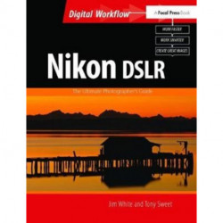 Nikon DSLR: The Ultimate Photographer's Guide: The Ultimate Photographer's Guide