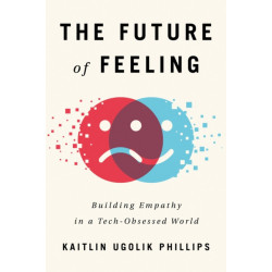 The Future of Feeling: Building Empathy in a Tech-Obsessed World