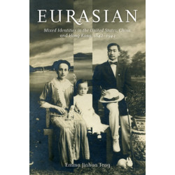 Eurasian: Mixed Identities in the United States, China, and Hong Kong, 1842–1943