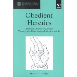 Obedient Heretics: Mennonite Identities in Lutheran Hamburg and Altona During the Confessional Age