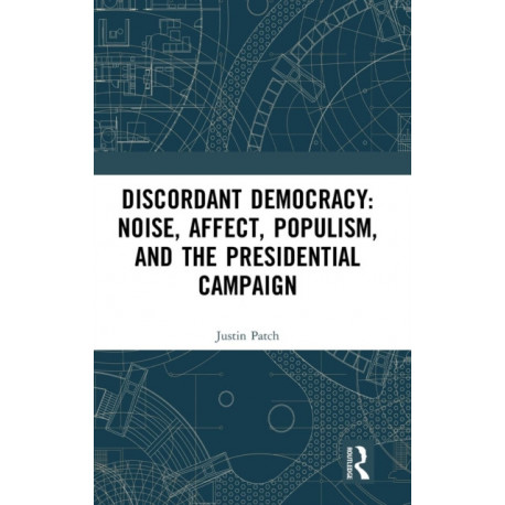 Discordant Democracy: Noise, Affect, Populism, and the Presidential Campaign