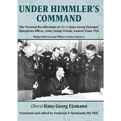 Under Himmler's Command: The Personal Recollections of Oberst Hans-Georg Eismann, Operations Officer, Army Group Vistula, Eastern Front 1945