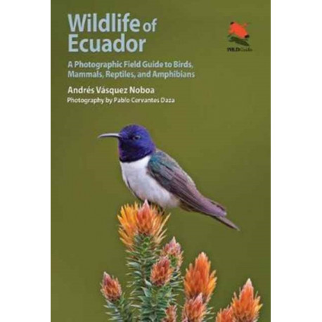 Wildlife of Ecuador: A Photographic Field Guide to Birds, Mammals, Reptiles, and Amphibians