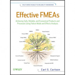 Effective FMEAs: Achieving Safe, Reliable, and Economical Products and Processes using Failure Mode and Effects Analysis