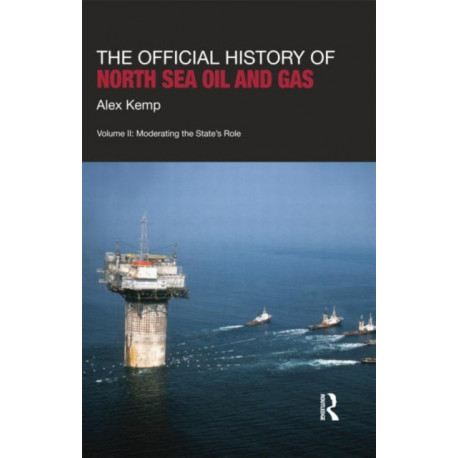 The Official History of North Sea Oil and Gas: Vol. II: Moderating the State’s Role