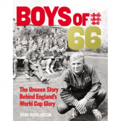 The Boys of ’66 - The Unseen Story Behind England’s World Cup Glory