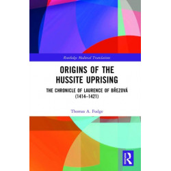 Origins of the Hussite Uprising: The Chronicle of Laurence of Brezova (1414 –1421)