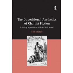 The Oppositional Aesthetics of Chartist Fiction: Reading against the Middle-Class Novel
