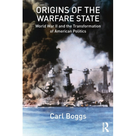 Origins of the Warfare State: World War II and the Transformation of American Politics