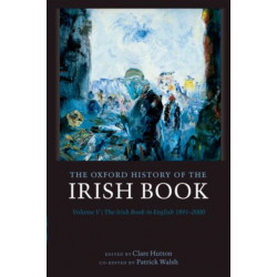 The Oxford History of the Irish Book, Volume V: The Irish Book in English, 1891-2000