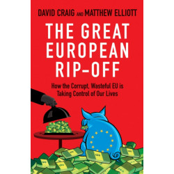 The Great European Rip-off: How the Corrupt, Wasteful EU is Taking Control of Our Lives