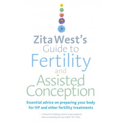 Zita West's Guide to Fertility and Assisted Conception: Essential Advice on Preparing Your Body for IVF and Other Fertility Treatments