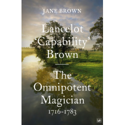 Lancelot 'Capability' Brown: The Omnipotent Magician, 1716-1783