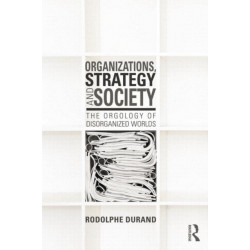 Organizations, Strategy and Society: The Orgology of Disorganized Worlds