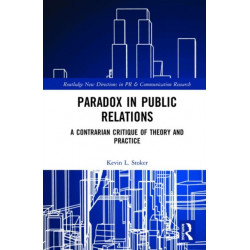 Paradox in Public Relations: A Contrarian Critique of Theory and Practice