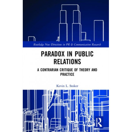 Paradox in Public Relations: A Contrarian Critique of Theory and Practice