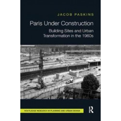 Paris Under Construction: Building Sites and Urban Transformation in the 1960s