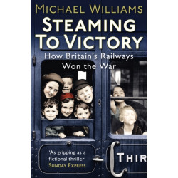 Steaming to Victory: How Britain's Railways Won the War