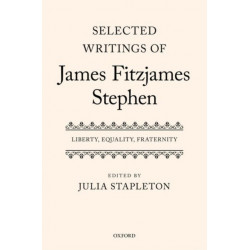 Selected Writings of James Fitzjames Stephen: Liberty, Equality, Fraternity