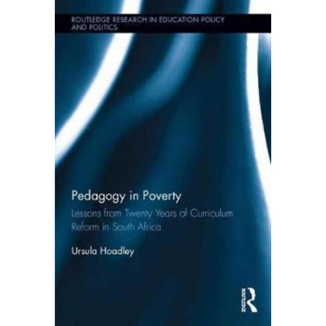 Pedagogy in Poverty: Lessons from Twenty Years of Curriculum Reform in South Africa