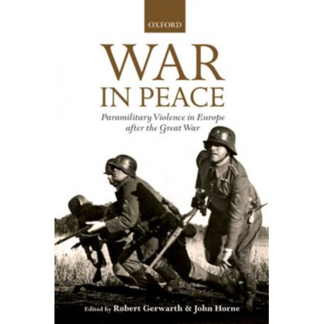 War in Peace: Paramilitary Violence in Europe after the Great War