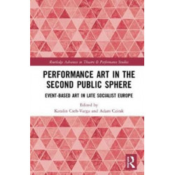 Performance Art in the Second Public Sphere: Event-based Art in Late Socialist Europe