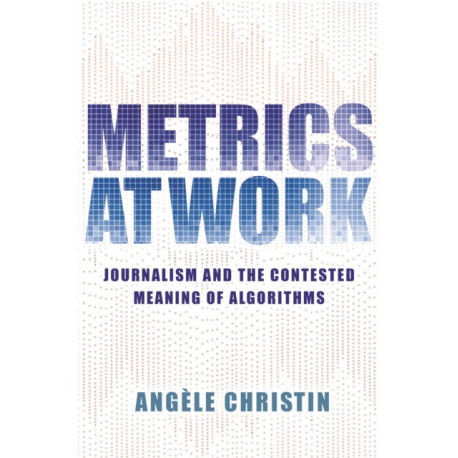 Metrics at Work: Journalism and the Contested Meaning of Algorithms