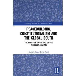 Peacebuilding, Constitutionalism and the Global South: The Case for Cognitive Justice Plurinationalism