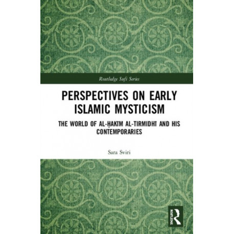 Perspectives on Early Islamic Mysticism: The World of al-Hakim al-Tirmidhi and his Contemporaries